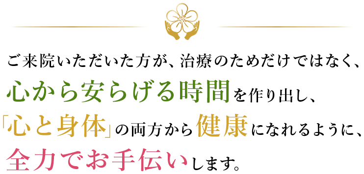 「心と身体」の両方から健康になれるように、全力でお手伝いします。